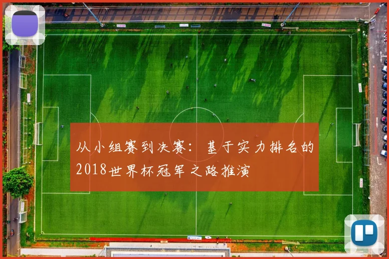 从小组赛到决赛：基于实力排名的2018世界杯冠军之路推演