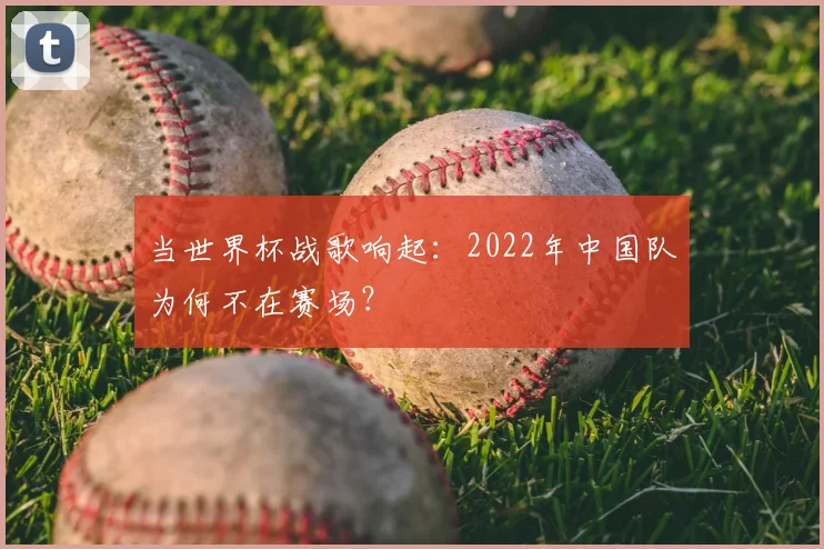 当世界杯战歌响起：2022年中国队为何不在赛场？