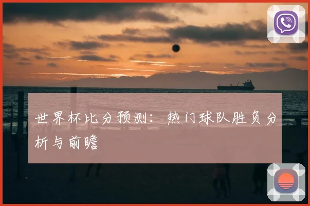 世界杯比分预测:热门球队胜负分析与前瞻