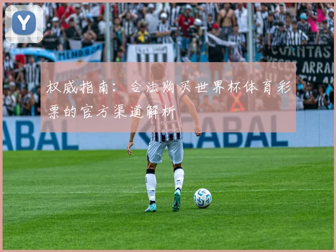 权威指南：合法购买世界杯体育彩票的官方渠道解析