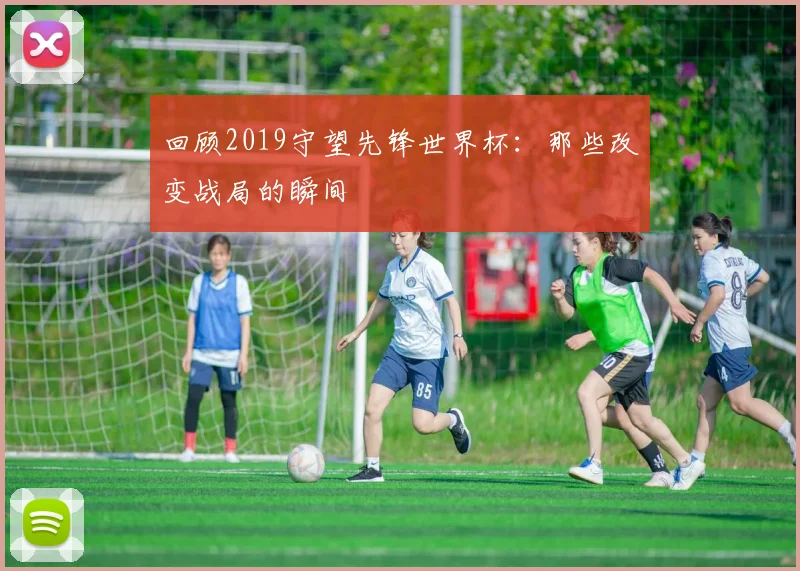 回顾2019守望先锋世界杯：那些改变战局的瞬间